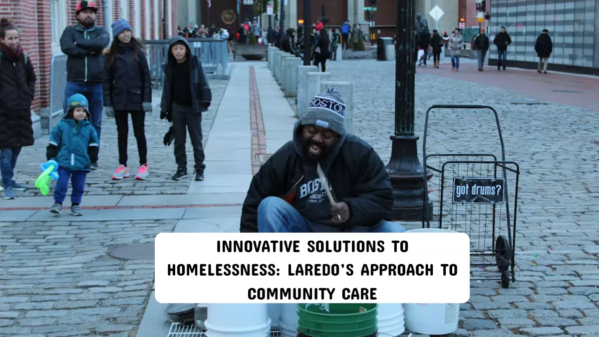 Innovative Solutions to Homelessness: Laredo’s Approach to Community Care