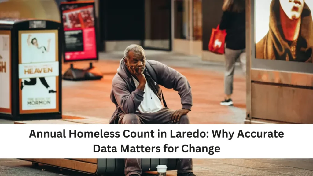 Annual Homeless Count in Laredo: Why Accurate Data Matters for Change