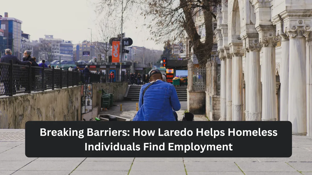 Breaking Barriers: How Laredo Helps Homeless Individuals Find Employment