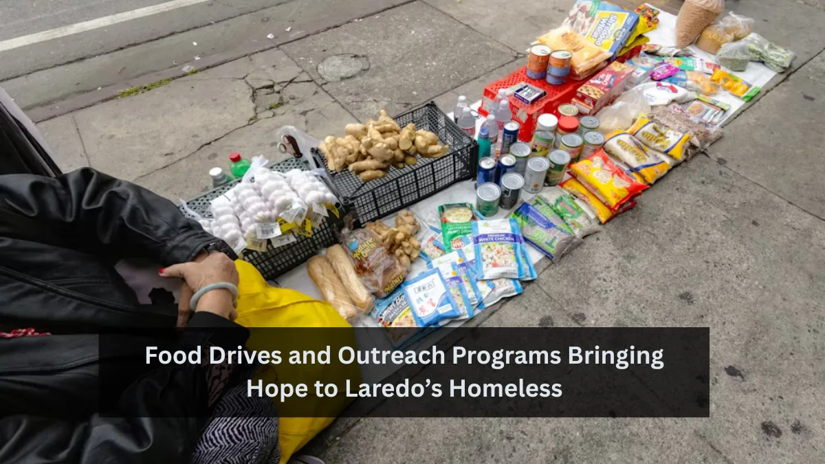 Food Drives and Outreach Programs Bringing Hope to Laredo’s Homeless