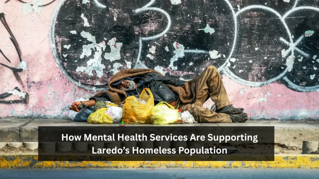How Mental Health Services Are Supporting Laredo’s Homeless Population