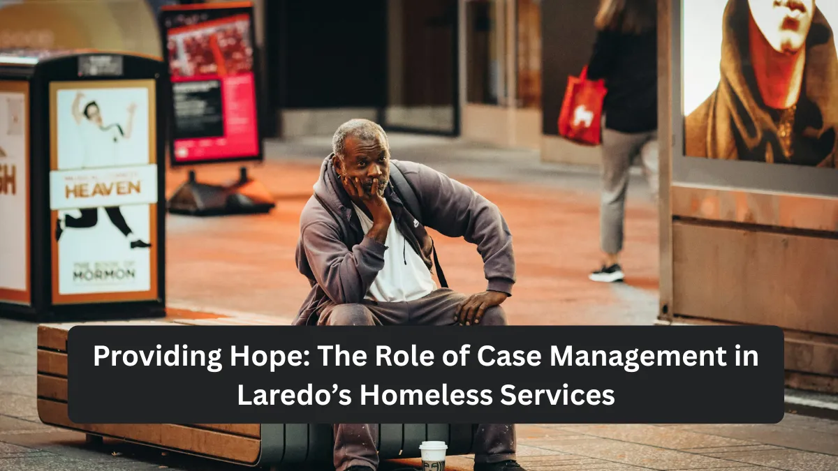 Providing Hope: The Role of Case Management in Laredo’s Homeless Services