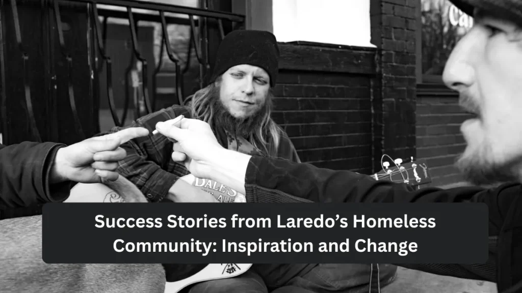 Success Stories from Laredo’s Homeless Community: Inspiration and Change