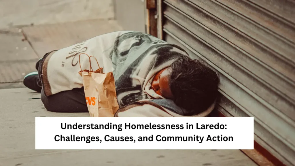Understanding Homelessness in Laredo: Challenges, Causes, and Community Action