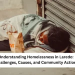 Understanding Homelessness in Laredo: Challenges, Causes, and Community Action