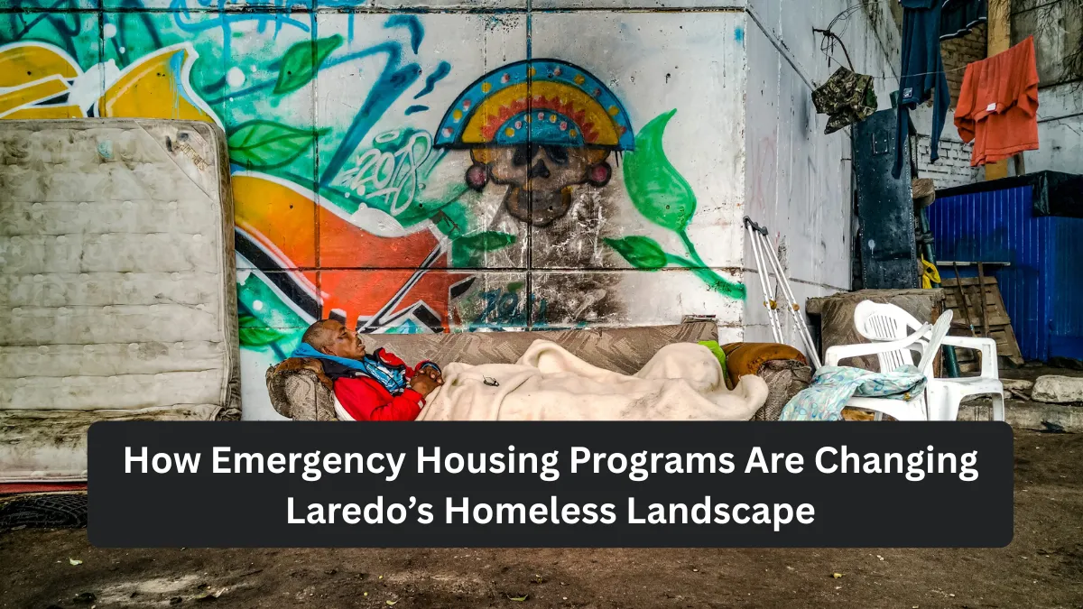 How Emergency Housing Programs Are Changing Laredo’s Homeless Landscape
