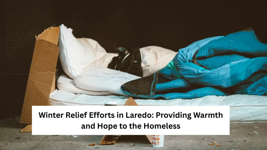 Winter Relief Efforts in Laredo: Providing Warmth and Hope to the Homeless