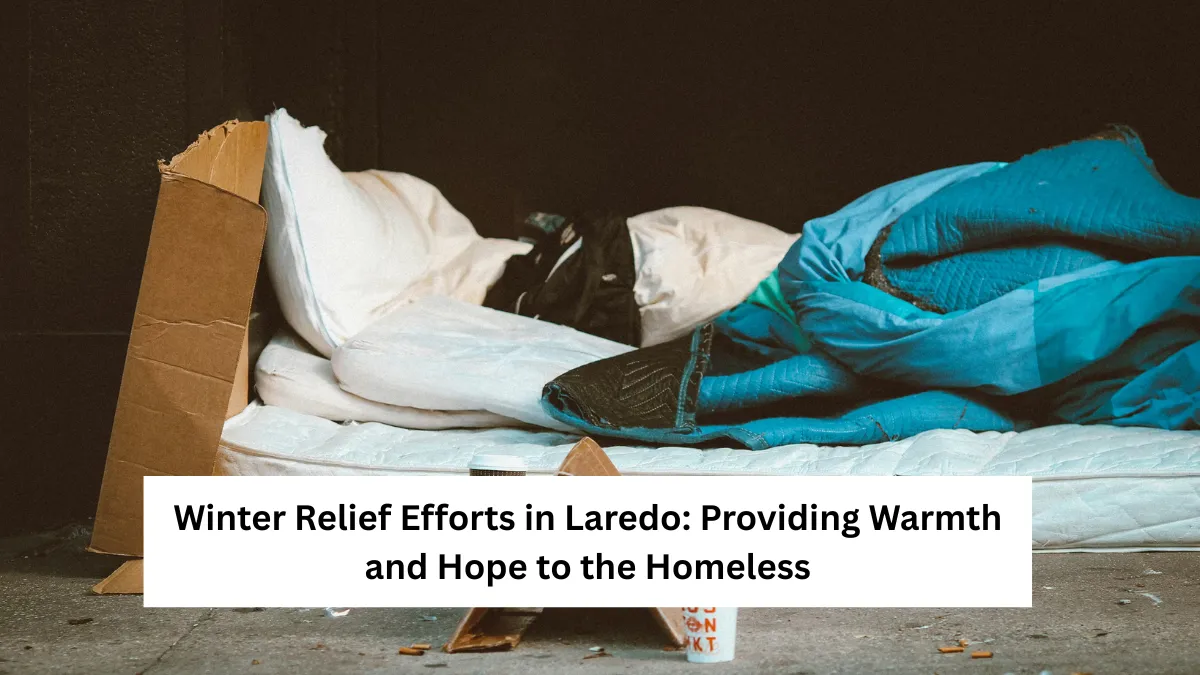 Winter Relief Efforts in Laredo: Providing Warmth and Hope to the Homeless