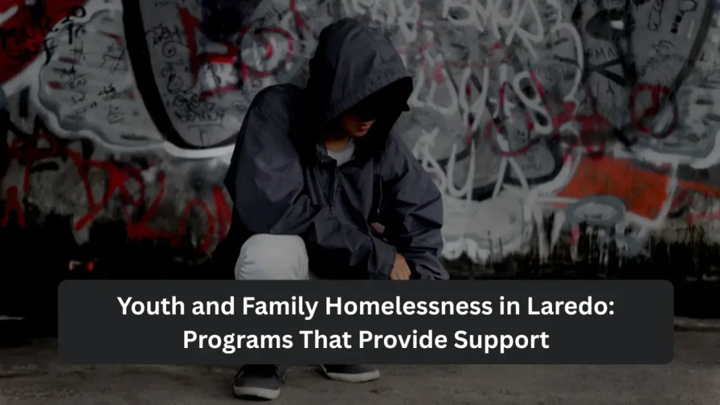 Youth and Family Homelessness in Laredo: Programs That Provide Support