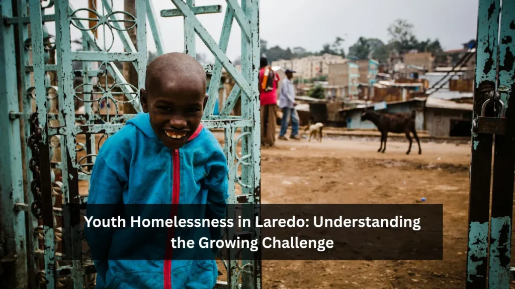 Youth Homelessness in Laredo: Understanding the Growing Challenge