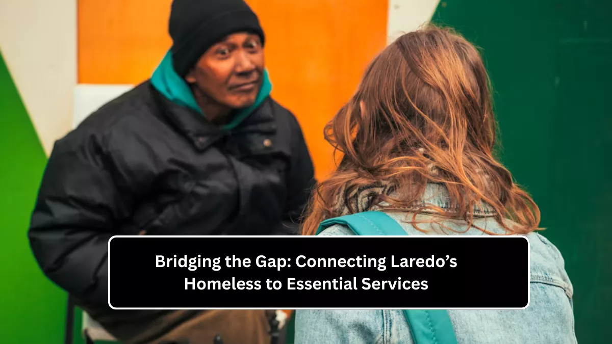 Bridging the Gap: Connecting Laredo’s Homeless to Essential Services