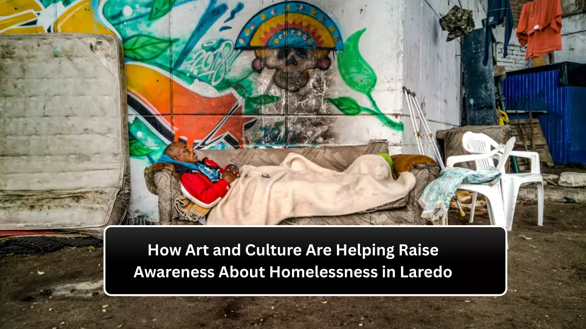 How Art and Culture Are Helping Raise Awareness About Homelessness in Laredo
