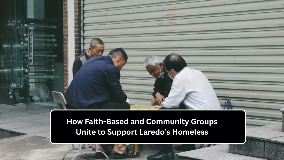 How Faith-Based and Community Groups Unite to Support Laredo’s Homeless