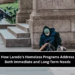 How Laredo’s Homeless Programs Address Both Immediate and Long-Term Needs