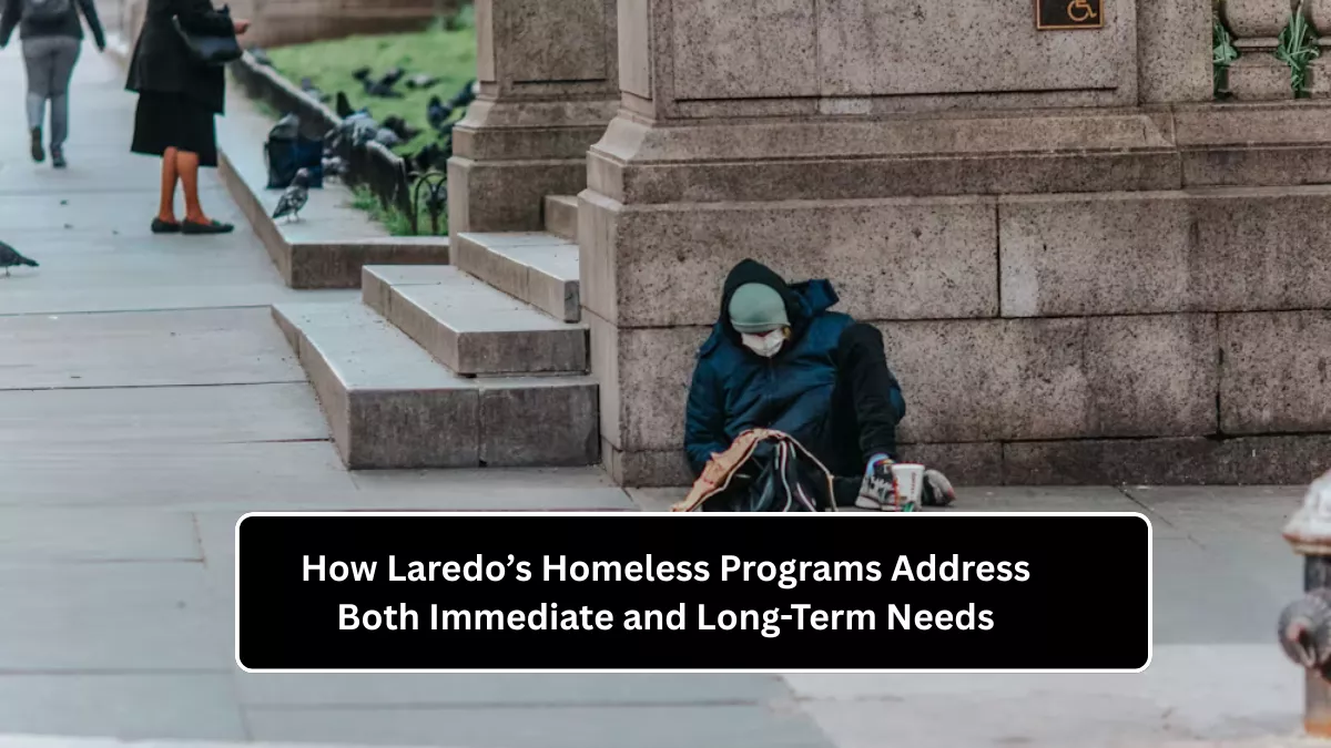 How Laredo’s Homeless Programs Address Both Immediate and Long-Term Needs