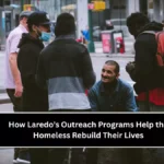 How Laredo’s Outreach Programs Help the Homeless Rebuild Their Lives