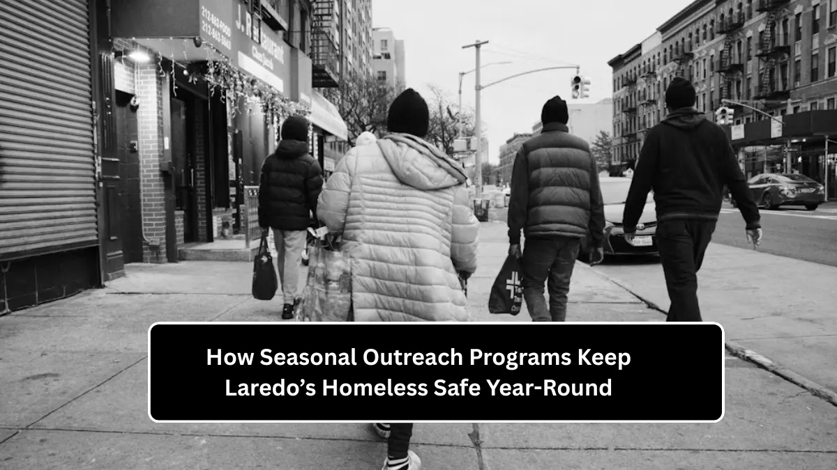 How Seasonal Outreach Programs Keep Laredo’s Homeless Safe Year-Round