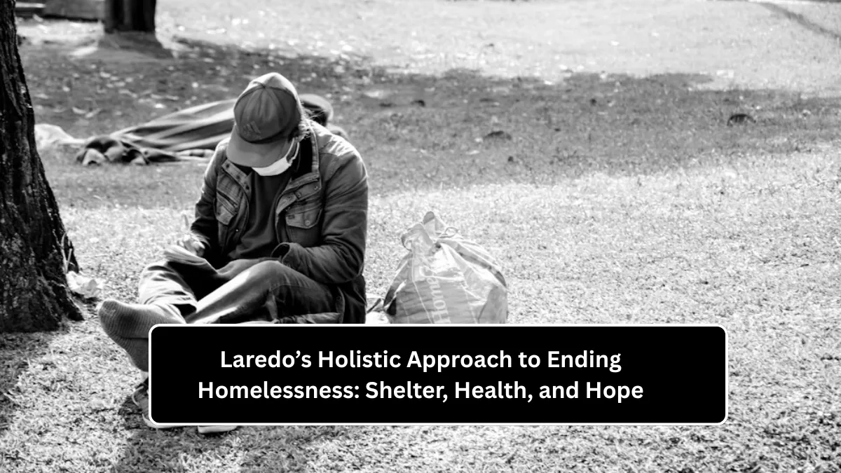 Laredo’s Holistic Approach to Ending Homelessness: Shelter, Health, and Hope
