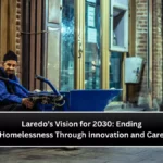 Laredo’s Vision for 2030: Ending Homelessness Through Innovation and Care