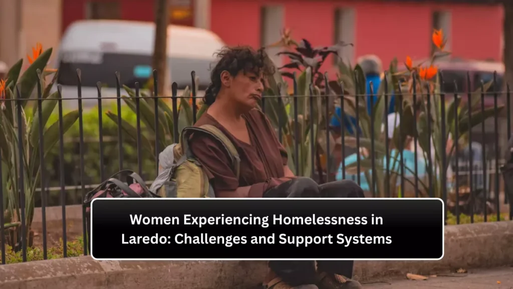 Women Experiencing Homelessness in Laredo: Challenges and Support Systems