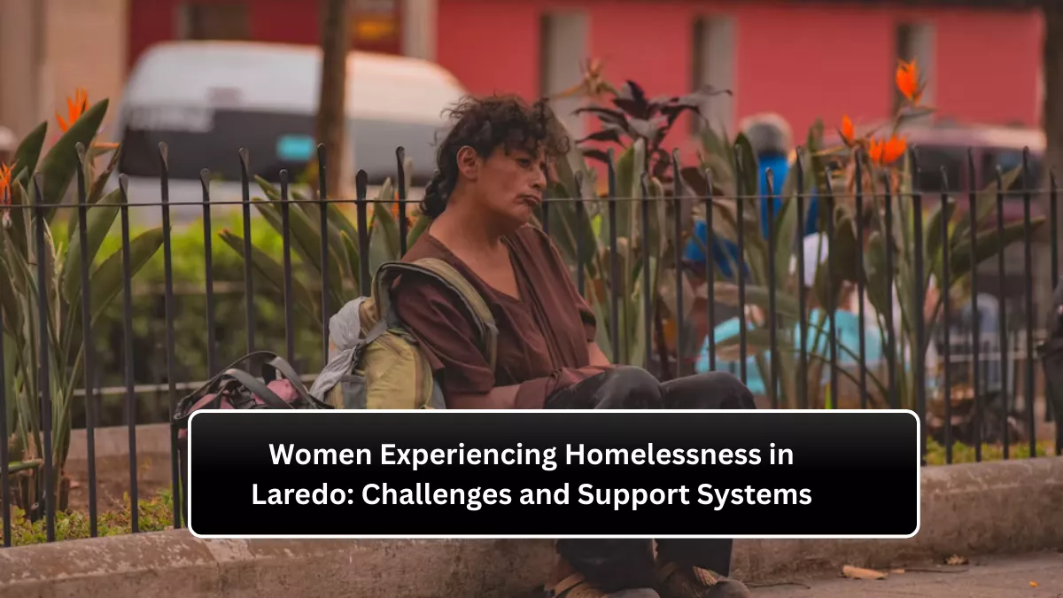 Women Experiencing Homelessness in Laredo: Challenges and Support Systems