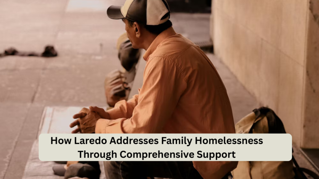 How Laredo Addresses Family Homelessness Through Comprehensive Support